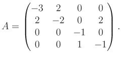 $\displaystyle A = \begin{pmatrix}-3&2&0&0\\ 2&-2&0&2\\ 0&0&-1&0\\ 0&0&1&-1 \end{pmatrix}.$