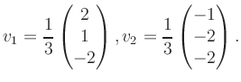 $\displaystyle v_1 = \dfrac{1}{3}\begin{pmatrix}2\\ 1\\ -2\end{pmatrix}, v_2 = \dfrac{1}{3}\begin{pmatrix}-1\\ -2\\ -2\end{pmatrix}.$