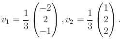 $\displaystyle v_1 = \dfrac{1}{3}\begin{pmatrix}-2\\ 2\\ -1\end{pmatrix}, v_2 = \dfrac{1}{3}\begin{pmatrix}1\\ 2\\ 2\end{pmatrix}.$