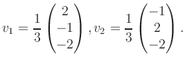 $\displaystyle v_1 = \dfrac{1}{3}\begin{pmatrix}2\\ -1\\ -2\end{pmatrix}, v_2 = \dfrac{1}{3}\begin{pmatrix}-1\\ 2\\ -2\end{pmatrix}.$