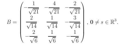 $\displaystyle \quad B = \begin{pmatrix}-\dfrac{1}{\sqrt{21}}&-\dfrac{4}{\sqrt{2...
...t{6}}&-\dfrac{1}{\sqrt{6}} \end{pmatrix},\, \boldsymbol0 \neq s\in\mathbb{R}^3.$