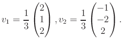 $\displaystyle v_1 = \dfrac{1}{3}\begin{pmatrix}2\\ 1\\ 2\end{pmatrix}, v_2 = \dfrac{1}{3}\begin{pmatrix}-1\\ -2\\ 2\end{pmatrix}.$