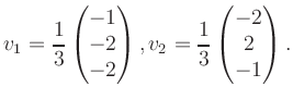 $\displaystyle v_1 = \dfrac{1}{3}\begin{pmatrix}-1\\ -2\\ -2\end{pmatrix}, v_2 = \dfrac{1}{3}\begin{pmatrix}-2\\ 2\\ -1\end{pmatrix}.$