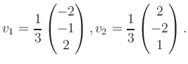 $\displaystyle v_1 = \dfrac{1}{3}\begin{pmatrix}-2\\ -1\\ 2\end{pmatrix}, v_2 = \dfrac{1}{3}\begin{pmatrix}2\\ -2\\ 1\end{pmatrix}.$