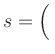 $ s = \left(\rule{0pt}{2.5ex}\right.$