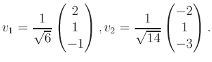 $\displaystyle v_1 = \dfrac{1}{\sqrt{6}}\begin{pmatrix}2\\ 1\\ -1\end{pmatrix}, v_2 = \dfrac{1}{\sqrt{14}}\begin{pmatrix}-2\\ 1\\ -3\end{pmatrix}.$