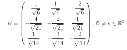 $\displaystyle \quad B = \begin{pmatrix}-\dfrac{1}{\sqrt{6}}&\dfrac{1}{\sqrt{6}}...
...14}}&-\dfrac{2}{\sqrt{14}} \end{pmatrix},\, \boldsymbol0 \neq s\in\mathbb{R}^3.$