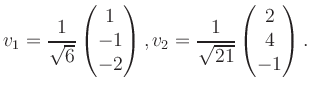 $\displaystyle v_1 = \dfrac{1}{\sqrt{6}}\begin{pmatrix}1\\ -1\\ -2\end{pmatrix}, v_2 = \dfrac{1}{\sqrt{21}}\begin{pmatrix}2\\ 4\\ -1\end{pmatrix}.$