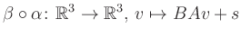 $\displaystyle \beta \circ \alpha \colon \mathbb{R}^3 \to \mathbb{R}^3,\,v\mapsto BAv + s$