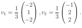 $\displaystyle v_1 = \dfrac{1}{3}\begin{pmatrix}-2\\ 1\\ -2\end{pmatrix}, v_2 = \dfrac{1}{3}\begin{pmatrix}-1\\ 2\\ 2\end{pmatrix}.$