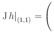 $ \left.\operatorname{J} h\right\vert _{(1,1)} = \left(\rule{0cm}{4ex}\right.$