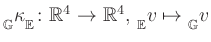 $ {{\strut}_{\mathbb{G}}^{}\kappa{\strut}_{\mathbb{E}}^{}} \colon \mathbb{R}^4 \...
...thbb{R}^4,\,{{\strut}_{\mathbb{E}}^{}{v}} \mapsto {{\strut}_{\mathbb{G}}^{}{v}}$