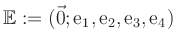 $ \mathbb{E}:=(\vec{0};\mathrm{e}_1,\mathrm{e}_2,\mathrm{e}_3,\mathrm{e}_4)$