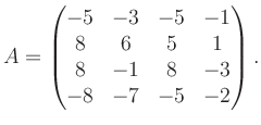 $\displaystyle A = \begin{pmatrix}-5&-3&-5&-1\\ 8&6&5&1\\ 8&-1&8&-3\\ -8&-7&-5&-2 \end{pmatrix}.$