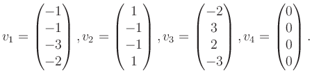 $\displaystyle v_1 = \begin{pmatrix}-1\\ -1\\ -3\\ -2 \end{pmatrix}, v_2 = \begi...
...2\\ 3\\ 2\\ -3 \end{pmatrix}, v_4 = \begin{pmatrix}0\\ 0\\ 0\\ 0 \end{pmatrix}.$