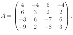 $\displaystyle A = \begin{pmatrix}4&-4&6&-4\\ 6&3&2&2\\ -3&6&-7&6\\ -9&2&-8&3 \end{pmatrix}.$
