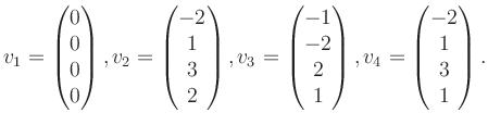 $\displaystyle v_1 = \begin{pmatrix}0\\ 0\\ 0\\ 0 \end{pmatrix}, v_2 = \begin{pm...
...\\ -2\\ 2\\ 1 \end{pmatrix}, v_4 = \begin{pmatrix}-2\\ 1\\ 3\\ 1 \end{pmatrix}.$