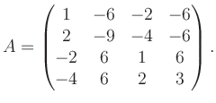 $\displaystyle A = \begin{pmatrix}1&-6&-2&-6\\ 2&-9&-4&-6\\ -2&6&1&6\\ -4&6&2&3 \end{pmatrix}.$