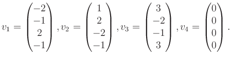 $\displaystyle v_1 = \begin{pmatrix}-2\\ -1\\ 2\\ -1 \end{pmatrix}, v_2 = \begin...
...\\ -2\\ -1\\ 3 \end{pmatrix}, v_4 = \begin{pmatrix}0\\ 0\\ 0\\ 0 \end{pmatrix}.$