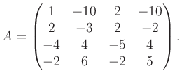 $\displaystyle A = \begin{pmatrix}1&-10&2&-10\\ 2&-3&2&-2\\ -4&4&-5&4\\ -2&6&-2&5 \end{pmatrix}.$