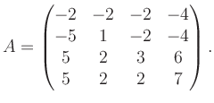 $\displaystyle A = \begin{pmatrix}-2&-2&-2&-4\\ -5&1&-2&-4\\ 5&2&3&6\\ 5&2&2&7 \end{pmatrix}.$