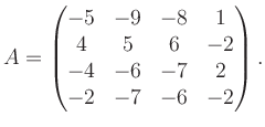 $\displaystyle A = \begin{pmatrix}-5&-9&-8&1\\ 4&5&6&-2\\ -4&-6&-7&2\\ -2&-7&-6&-2 \end{pmatrix}.$