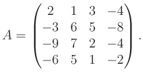 $\displaystyle A = \begin{pmatrix}2&1&3&-4\\ -3&6&5&-8\\ -9&7&2&-4\\ -6&5&1&-2 \end{pmatrix}.$