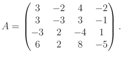 $\displaystyle A = \begin{pmatrix}3&-2&4&-2\\ 3&-3&3&-1\\ -3&2&-4&1\\ 6&2&8&-5 \end{pmatrix}.$