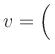 $ v = \left(\rule{0pt}{2.5ex}\right.$