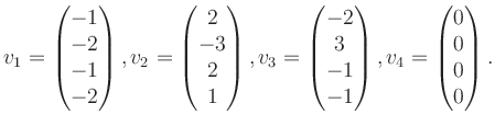 $\displaystyle v_1 = \begin{pmatrix}-1\\ -2\\ -1\\ -2 \end{pmatrix}, v_2 = \begi...
...\\ 3\\ -1\\ -1 \end{pmatrix}, v_4 = \begin{pmatrix}0\\ 0\\ 0\\ 0 \end{pmatrix}.$