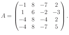 $\displaystyle A = \begin{pmatrix}-1&8&-7&2\\ 1&6&-2&-3\\ -4&8&-4&2\\ -4&8&-7&5 \end{pmatrix}.$