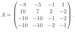 $\displaystyle A = \begin{pmatrix}-8&-5&-1&1\\ 10&7&2&-2\\ -10&-10&-1&-2\\ -10&-10&-2&-1 \end{pmatrix}.$