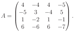 $\displaystyle A = \begin{pmatrix}4&-4&4&-5\\ -5&3&-4&5\\ 1&-2&1&-1\\ 6&-6&6&-7 \end{pmatrix}.$