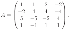 $\displaystyle A = \begin{pmatrix}1&1&2&-2\\ -2&4&4&-4\\ 5&-5&-2&4\\ 1&-1&1&1 \end{pmatrix}.$