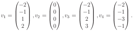 $\displaystyle v_1 = \begin{pmatrix}-2\\ -1\\ 1\\ 2 \end{pmatrix}, v_2 = \begin{...
...-1\\ 2\\ 3 \end{pmatrix}, v_4 = \begin{pmatrix}-2\\ -1\\ -3\\ -1 \end{pmatrix}.$