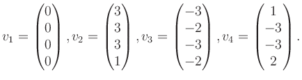 $\displaystyle v_1 = \begin{pmatrix}0\\ 0\\ 0\\ 0 \end{pmatrix}, v_2 = \begin{pm...
...-2\\ -3\\ -2 \end{pmatrix}, v_4 = \begin{pmatrix}1\\ -3\\ -3\\ 2 \end{pmatrix}.$