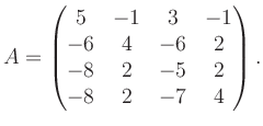 $\displaystyle A = \begin{pmatrix}5&-1&3&-1\\ -6&4&-6&2\\ -8&2&-5&2\\ -8&2&-7&4 \end{pmatrix}.$