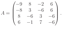 $\displaystyle A = \begin{pmatrix}-9&8&-2&6\\ -8&3&-6&6\\ 8&-6&3&-6\\ 6&-1&7&-6 \end{pmatrix}.$