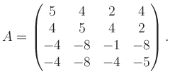 $\displaystyle A = \begin{pmatrix}5&4&2&4\\ 4&5&4&2\\ -4&-8&-1&-8\\ -4&-8&-4&-5 \end{pmatrix}.$