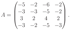 $\displaystyle A = \begin{pmatrix}-5&-2&-6&-2\\ -3&-3&-5&-2\\ 3&2&4&2\\ -3&-2&-5&-3 \end{pmatrix}.$