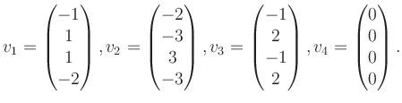 $\displaystyle v_1 = \begin{pmatrix}-1\\ 1\\ 1\\ -2 \end{pmatrix}, v_2 = \begin{...
...1\\ 2\\ -1\\ 2 \end{pmatrix}, v_4 = \begin{pmatrix}0\\ 0\\ 0\\ 0 \end{pmatrix}.$