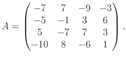 $\displaystyle A = \begin{pmatrix}-7&7&-9&-3\\ -5&-1&3&6\\ 5&-7&7&3\\ -10&8&-6&1 \end{pmatrix}.$