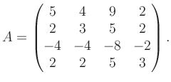 $\displaystyle A = \begin{pmatrix}5&4&9&2\\ 2&3&5&2\\ -4&-4&-8&-2\\ 2&2&5&3 \end{pmatrix}.$