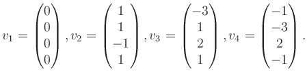 $\displaystyle v_1 = \begin{pmatrix}0\\ 0\\ 0\\ 0 \end{pmatrix}, v_2 = \begin{pm...
...\ 1\\ 2\\ 1 \end{pmatrix}, v_4 = \begin{pmatrix}-1\\ -3\\ 2\\ -1 \end{pmatrix}.$