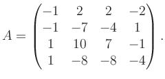 $\displaystyle A = \begin{pmatrix}-1&2&2&-2\\ -1&-7&-4&1\\ 1&10&7&-1\\ 1&-8&-8&-4 \end{pmatrix}.$