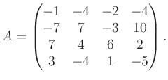 $\displaystyle A = \begin{pmatrix}-1&-4&-2&-4\\ -7&7&-3&10\\ 7&4&6&2\\ 3&-4&1&-5 \end{pmatrix}.$