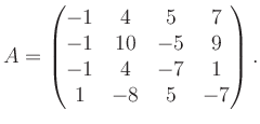 $\displaystyle A = \begin{pmatrix}-1&4&5&7\\ -1&10&-5&9\\ -1&4&-7&1\\ 1&-8&5&-7 \end{pmatrix}.$