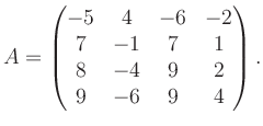 $\displaystyle A = \begin{pmatrix}-5&4&-6&-2\\ 7&-1&7&1\\ 8&-4&9&2\\ 9&-6&9&4 \end{pmatrix}.$