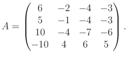 $\displaystyle A = \begin{pmatrix}6&-2&-4&-3\\ 5&-1&-4&-3\\ 10&-4&-7&-6\\ -10&4&6&5 \end{pmatrix}.$