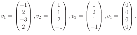 $\displaystyle v_1 = \begin{pmatrix}-1\\ 2\\ -3\\ 2 \end{pmatrix}, v_2 = \begin{...
...1\\ 2\\ 1\\ -1 \end{pmatrix}, v_4 = \begin{pmatrix}0\\ 0\\ 0\\ 0 \end{pmatrix}.$